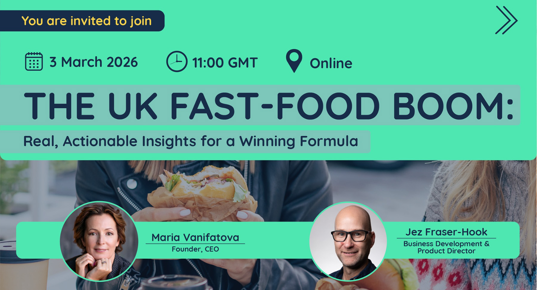 You are invited to join THE UK FAST-FOOD BOOM: Real, Actionable Insights for a Winning Formula – 3 March 2026 11:00 GMT – Online – Maria Vanifatova, Founder, CEO of Meaningful Vision – Jez Fraser-Hook, Business Development & Product Director at Meaningful Vision